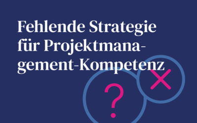 Fehlende Strategie für Projektmanagement-Kompetenz