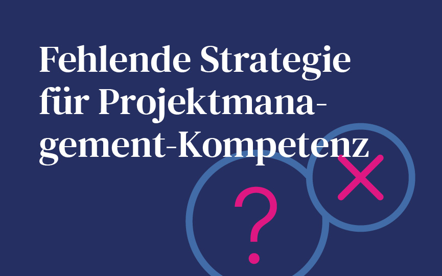 Fehlende Strategie für Projektmanagement-Kompetenz