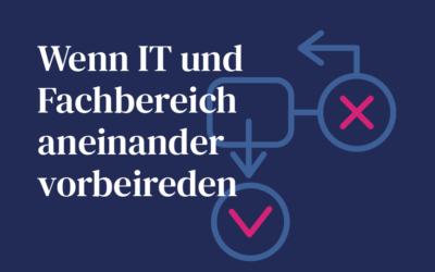 Wenn IT und Fachbereich aneinander vorbeireden